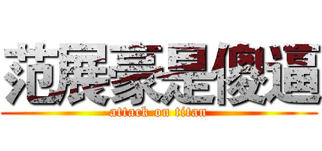 范展豪是傻逼 (attack on titan)