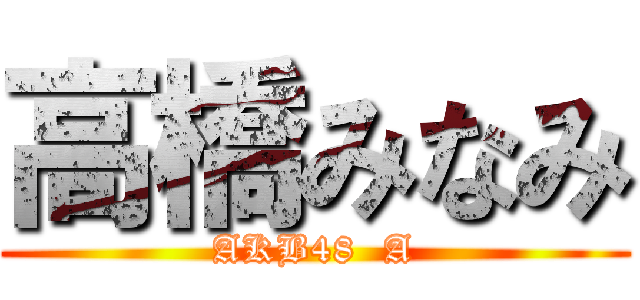 高橋みなみ (AKB48  A)