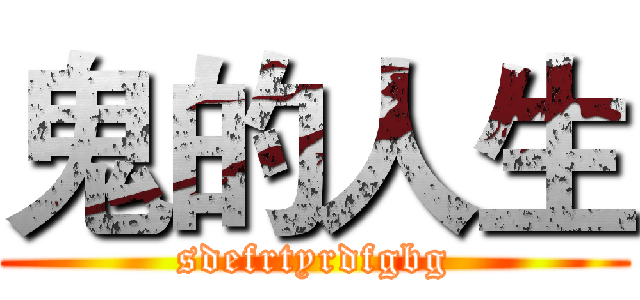 鬼的人生 (sdefrtyrdfgbg)