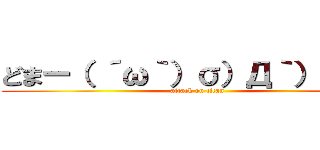 どまー（ ´ω｀）σ）Д｀）））） (attack on titan)