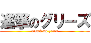 進撃のグリーズ (attack on grees)