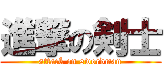 進撃の剣士 (attack on swordman)