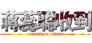 蒋蕊聪收到 (attack on titan)