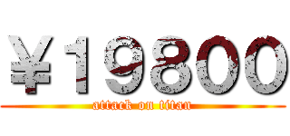 ￥１９８００ (attack on titan)