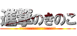 進撃のきのこ (きのこきのこきのこきのこきのこきのこきのこ)