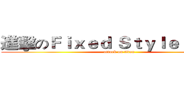 進擊のＦｉｘｅｄ Ｓｔｙｌｅ Ｔｅａｍ (attack on titan)
