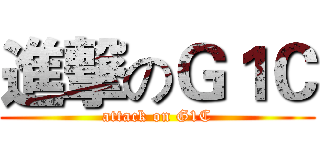 進撃のＧ１Ｃ (attack on G1C)
