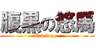 腹黒の悠馬 (Bad boy...)