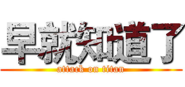 早就知道了 (attack on titan)