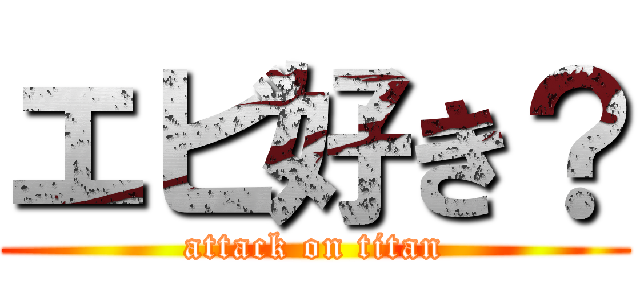 エビ好き？ (attack on titan)