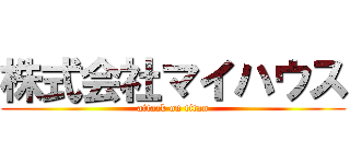 株式会社マイハウス (attack on titan)