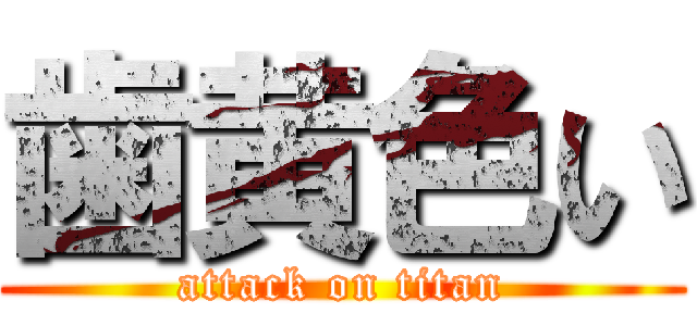 歯黄色い (attack on titan)