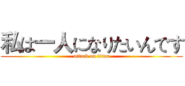 私は一人になりたいんです (attack on titan)