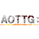 ＡＯＴＴＧ： (AOTTG)