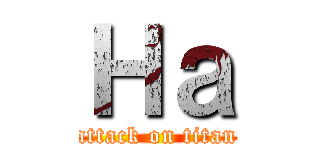 Ｈａ (attack on titan)