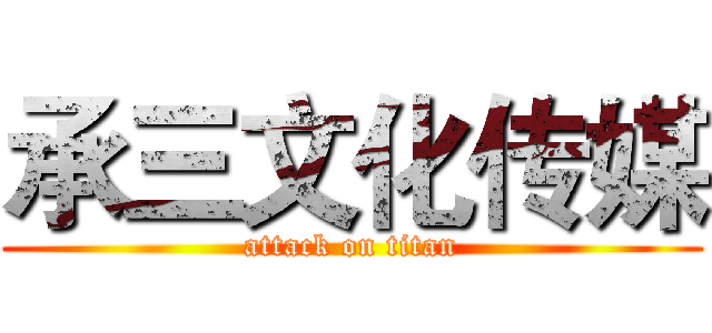 承三文化传媒 (attack on titan)