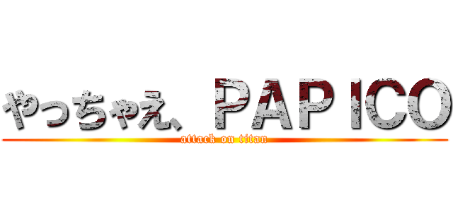 やっちゃえ、ＰＡＰＩＣＯ (attack on titan)