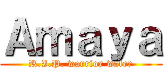 Ａｍａｙａ (R.I.P. warrior water)