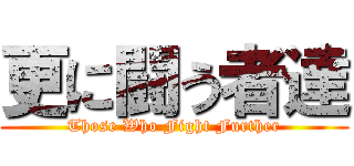 更に闘う者達 (Those Who Fight Further)