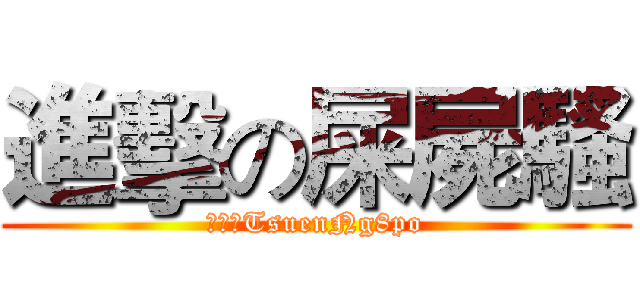 進擊の屎屍騷 (バカのTsuenNg8po)