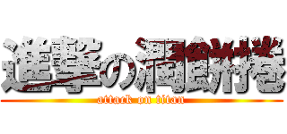 進撃の潤餅捲 (attack on titan)