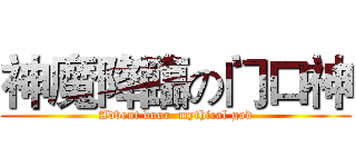 神魔降臨の门口神 (Advent door  mythical god)