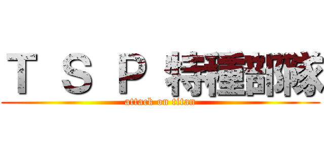 Ｔ Ｓ Ｐ 特種部隊 (attack on titan)