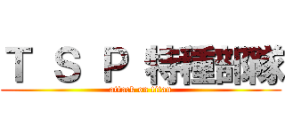 Ｔ Ｓ Ｐ 特種部隊 (attack on titan)