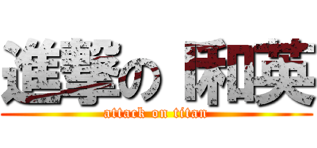 進撃のＩ和英 (attack on titan)