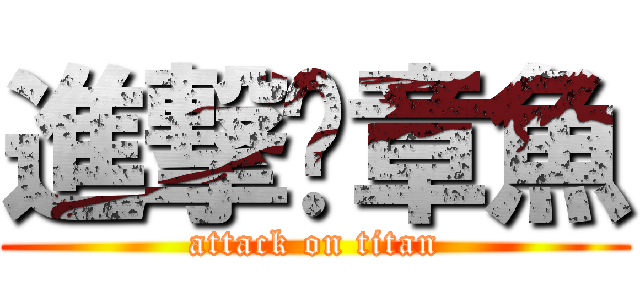 進撃ㄟ章魚 (attack on titan)
