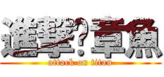 進撃ㄟ章魚 (attack on titan)