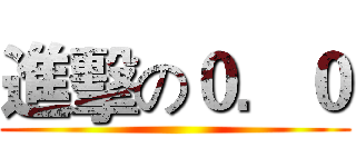 進擊の０．０ ()