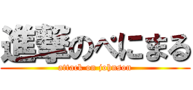 進撃のぺにまる (attack on johnson)