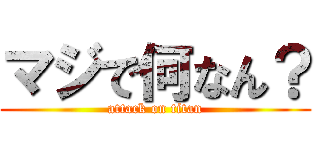 マジで何なん？ (attack on titan)