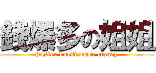錢爆多の姐姐 (Sister burst more money)