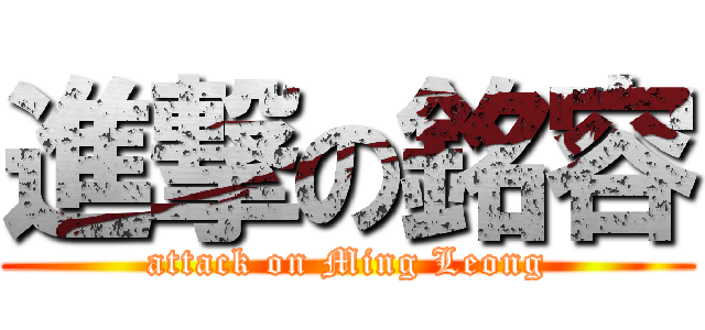 進撃の銘容 (attack on Ming Leong)