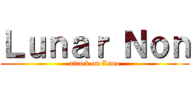 Ｌｕｎａｒ Ｎｏｎ (attack on Luno)