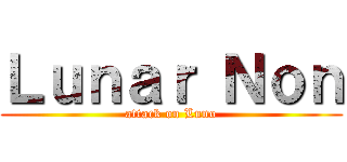 Ｌｕｎａｒ Ｎｏｎ (attack on Luno)