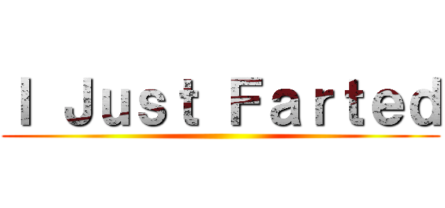 Ｉ Ｊｕｓｔ Ｆａｒｔｅｄ ()