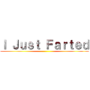 Ｉ Ｊｕｓｔ Ｆａｒｔｅｄ ()