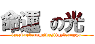 命運 の光  (facebook.com/destinyleonyap)