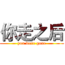 你走之后 (you were gone)