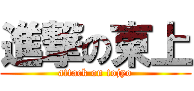 進撃の東上 (attack on tojyo)