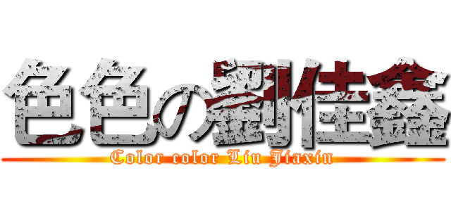 色色の劉佳鑫 (Color color Liu Jiaxin)