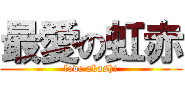 最愛の虹赤 (love akashi)