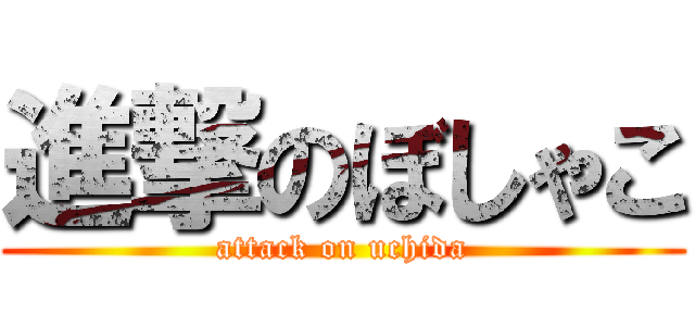 進撃のぼしゃこ (attack on uchida)