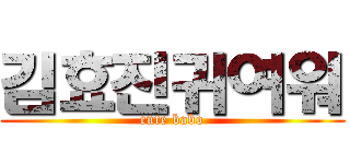 김효진귀여워 (cute babo)