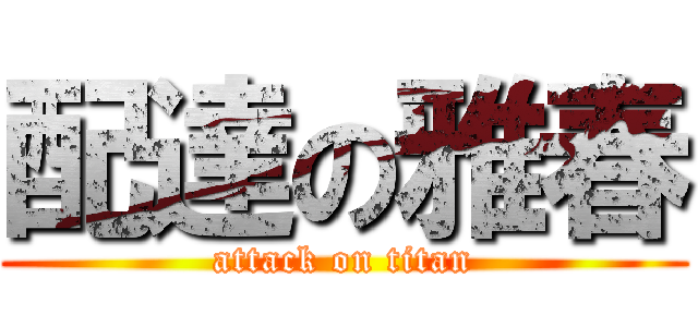 配達の雅春 (attack on titan)