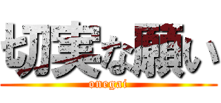 切実な願い (onegai)