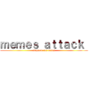 ｍｅｍｅｓ ａｔｔａｃｋ  (ataque de los memes)